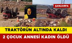 Traktörün altında kalan 2 çocuk annesi öldü