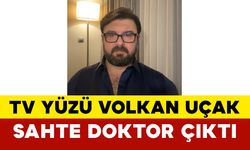 TV Yüzü Volkan Uçak Sahte Doktor Çıktı