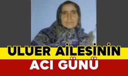 Uluer Ailesinin Acı Günü: Hatice Uluer vefat etti
