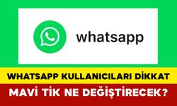 WhatsApp Kullanıcıları Dikkat: Mavi Tik Ne Değiştirecek?