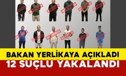 Bakan Yerlikaya açıkladı: 12 suçlu yakalandı
