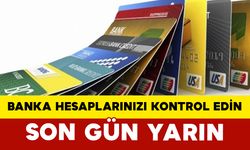 Banka Hesaplarınızı Kontrol Edin: Son Gün Yarın