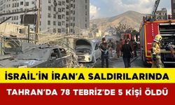 İsrail’in İran’a Saldırılarında Tahran’da 78, Tebriz’de 5 Kişi Hayatını Kaybetti