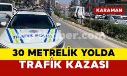 Karaman’da 30 metrelik yolda trafik kazası