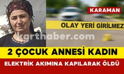 Karaman’da elektrik akımına kapılan kadın kurtarılamadı