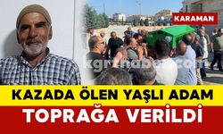 Karaman’da kazada ölen yaşlı adam toprağa verildi
