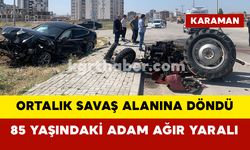 Karaman’da otomobille çarpışan traktör paramparça oldu: 1 ağır yaralı