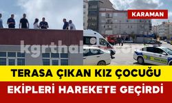 Karaman’da teras kata çıkan kız çocuğu ekipleri harekete geçirdi