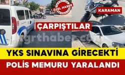 Karaman’da YKS sınavına giden polis memuru kazada yaralandı