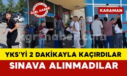 Karaman’da YKS’ye 2 dakika ile geç kalan adaylar sınava alınmadı