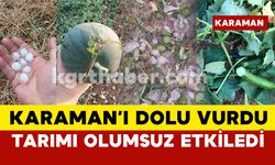 Karaman’ı dolu vurdu: tarım olumsuz etkilendi
