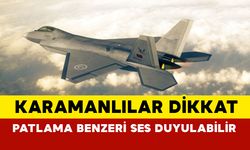 Karamanlılar uyarıldı: “Patlama benzeri ses duyulabilir”