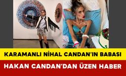 Nihal Candan'ın Babası Hakan Candan'dan Üzen Haber