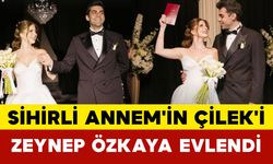 Sihirli Annem'in Çilek'i Zeynep Özkaya Evlendi
