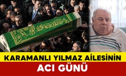 Yılmaz Ailesinin Acı Kaybı: Karamanlıydı