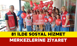 81 İlde Sosyal Hizmet Merkezlerine Ziyaret