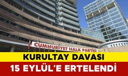CHP’nin kurultay davası 15 Eylül’e ertelendi
