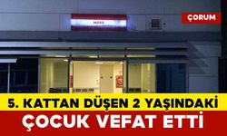 Çorum’da 5. kattan düşen 2 yaşındaki çocuk hayatını kaybetti