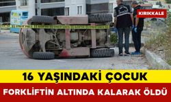 Forkliftin altında kalan 16 yaşındaki sürücü hayatını kaybetti