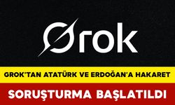 Grok’tan Atatürk ve Erdoğan’a Hakaret: Soruşturma Başlatıldı