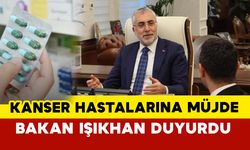 Kanser hastalarına müjde: Bakan Işıkhan duyurdu