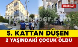 Karaman'da 5. kattan düşen 2 yaşındaki çocuk öldü