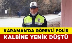 Karaman’da Görevli Polis Kalbine Yenik Düştü