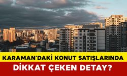 Karaman'da Haziran Ayı Konut Satışlarında İlginç Detay