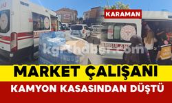 Karaman'da market çalışanı kamyonun kasasından düştü
