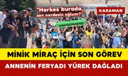 Karaman'da minik Miraç için son görev: Annesinin feryadı yürek dağladı