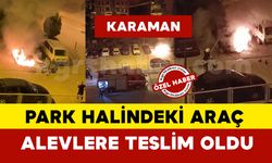 Karaman’da park halindeki otomobil alev alev yandı