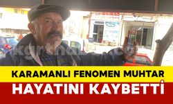 Karamanlı fenomen muhtar vefat etti
