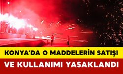 Konya’da O Maddelerin Satışı ve Kullanımı Yasaklandı