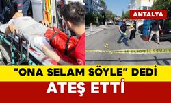 "Ona selam söyle" dedi ateş etti