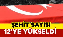 Şehit sayısı 12'ye yükseldi