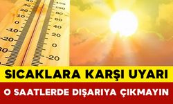 Sıcaklara Karşı Uyarı: O Saatlerde Dışarıya Çıkmayın