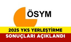 2025 YKS Yerleştirme Sonuçları Açıklandı