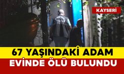 67 yaşındaki adam yakınları tarafından evinde ölü bulundu