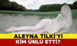 Aleyna Tilki’yi Kim Meşhur Etti?