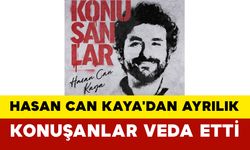 Hasan Can Kaya'dan Ayrılık: Konuşanlar Veda Etti