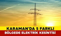 Karaman'da 4 farklı bölgede elektrik kesilecek