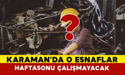 Karaman'da o esnaflar artık haftasonu çalışmayacak