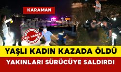 Karaman'da ölümlü kaza sonrası ortalık karıştı: sürücüye saldırdılar