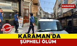 Karaman’da 60 yaşındaki adamın şüpheli ölümü