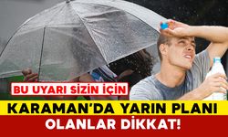 Karaman'da yarın son zamanların bunaltıcı havası yaşanacak