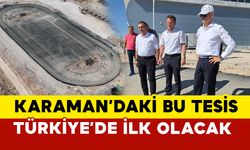 Karaman’daki bu tesis Türkiye’de ilk olacak
