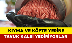 Kıyma ve Köfte Yerine Tavuk Kalbi Yediriyorlar