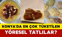 Konya’da en çok tüketilen yöresel tatlılar?