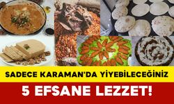 Sadece Karaman'da Yiyebileceğiniz 5 Efsane Lezzet!