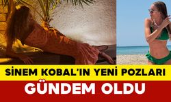Sinem Kobal’ın Yeni Pozları Gündem Oldu